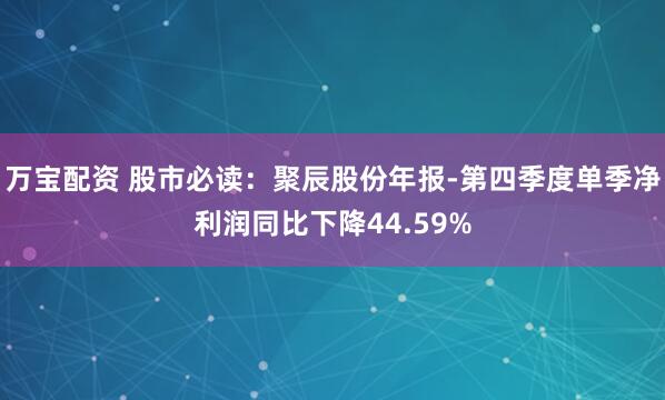 万宝配资 股市必读：聚辰股份年报-第四季度单季净利润同比下降44.59%